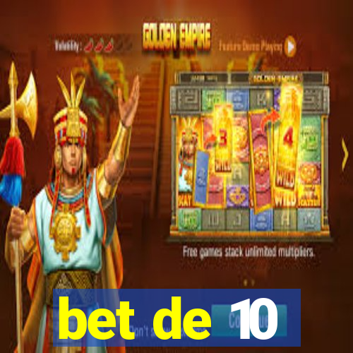 bet de 10